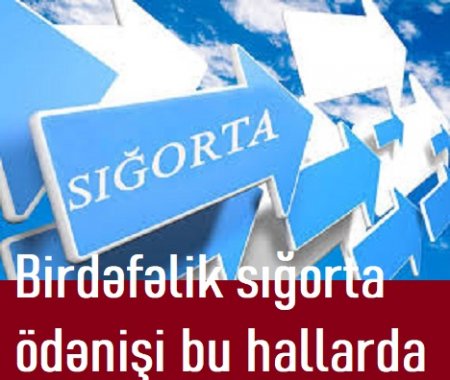 Birdəfəlik sığorta ödənişi bu hallarda verilir...